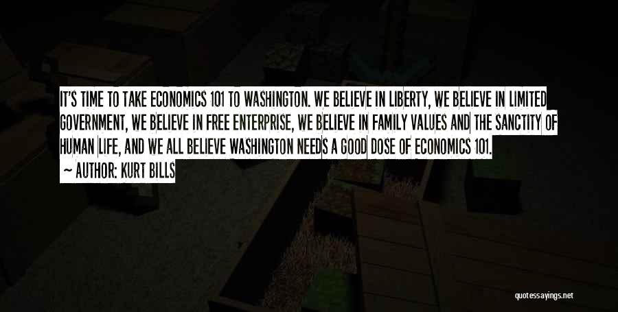 Kurt Bills Quotes: It's Time To Take Economics 101 To Washington. We Believe In Liberty, We Believe In Limited Government, We Believe In