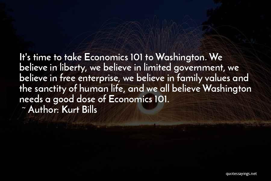 Kurt Bills Quotes: It's Time To Take Economics 101 To Washington. We Believe In Liberty, We Believe In Limited Government, We Believe In
