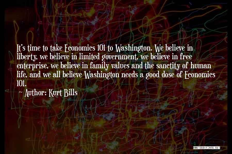 Kurt Bills Quotes: It's Time To Take Economics 101 To Washington. We Believe In Liberty, We Believe In Limited Government, We Believe In