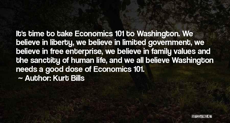 Kurt Bills Quotes: It's Time To Take Economics 101 To Washington. We Believe In Liberty, We Believe In Limited Government, We Believe In