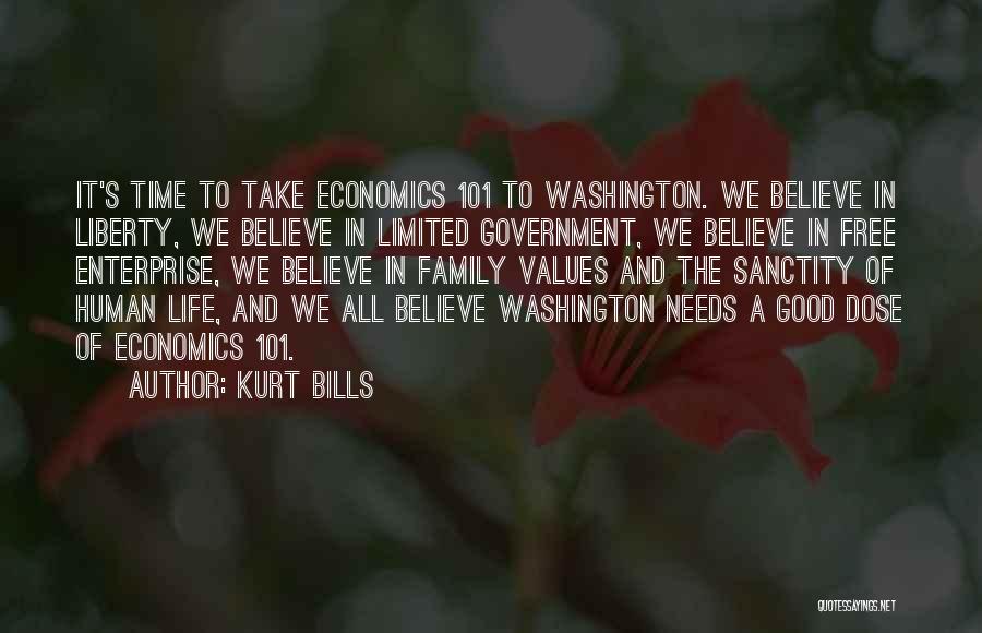 Kurt Bills Quotes: It's Time To Take Economics 101 To Washington. We Believe In Liberty, We Believe In Limited Government, We Believe In