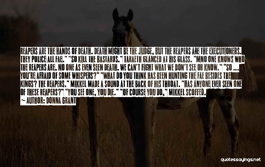 Donna Grant Quotes: Reapers Are The Hands Of Death. Death Might Be The Judge, But The Reapers Are The Executioners. They Police All