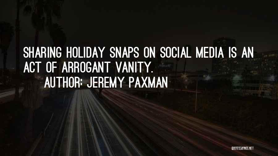 Jeremy Paxman Quotes: Sharing Holiday Snaps On Social Media Is An Act Of Arrogant Vanity.