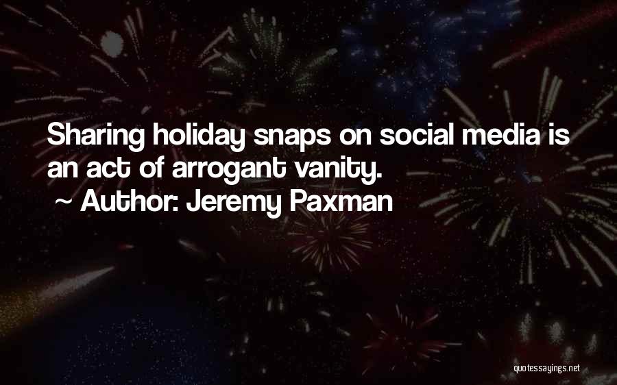 Jeremy Paxman Quotes: Sharing Holiday Snaps On Social Media Is An Act Of Arrogant Vanity.