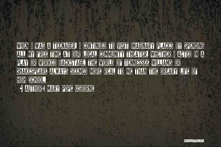 Mary Pope Osborne Quotes: When I Was A Teenager, I Continued To Visit Imaginary Places By Spending All My Free Time At Our Local