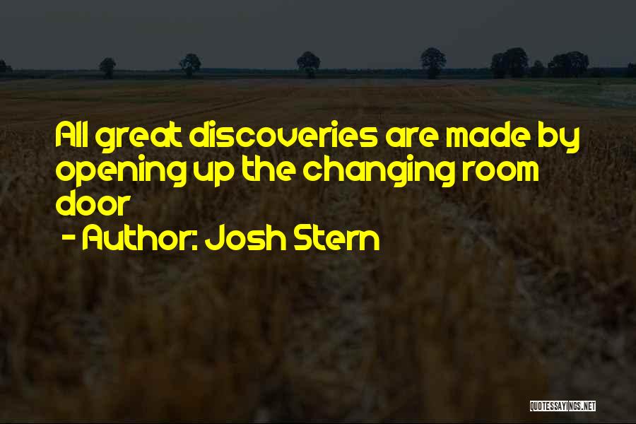 Josh Stern Quotes: All Great Discoveries Are Made By Opening Up The Changing Room Door