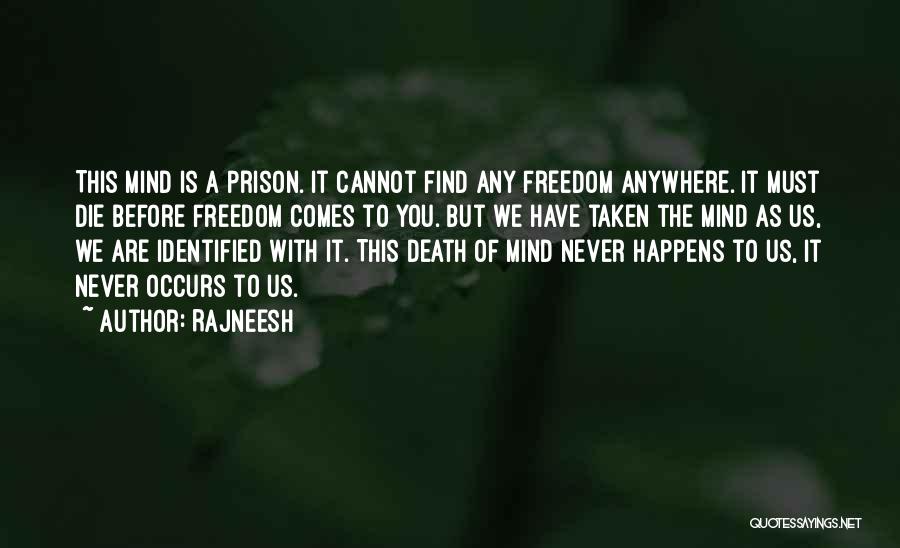 Rajneesh Quotes: This Mind Is A Prison. It Cannot Find Any Freedom Anywhere. It Must Die Before Freedom Comes To You. But