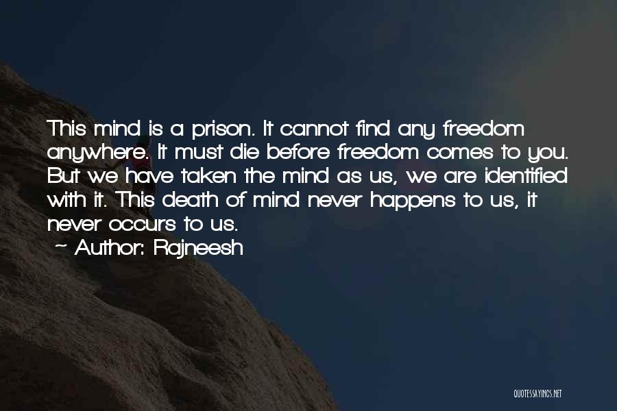 Rajneesh Quotes: This Mind Is A Prison. It Cannot Find Any Freedom Anywhere. It Must Die Before Freedom Comes To You. But