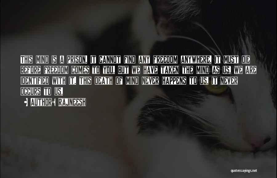 Rajneesh Quotes: This Mind Is A Prison. It Cannot Find Any Freedom Anywhere. It Must Die Before Freedom Comes To You. But