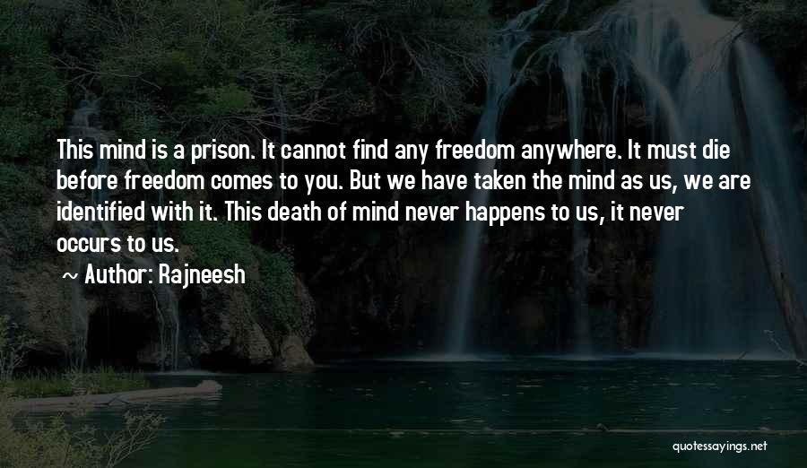 Rajneesh Quotes: This Mind Is A Prison. It Cannot Find Any Freedom Anywhere. It Must Die Before Freedom Comes To You. But