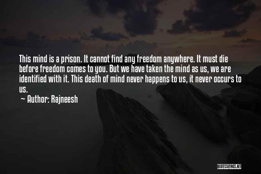 Rajneesh Quotes: This Mind Is A Prison. It Cannot Find Any Freedom Anywhere. It Must Die Before Freedom Comes To You. But