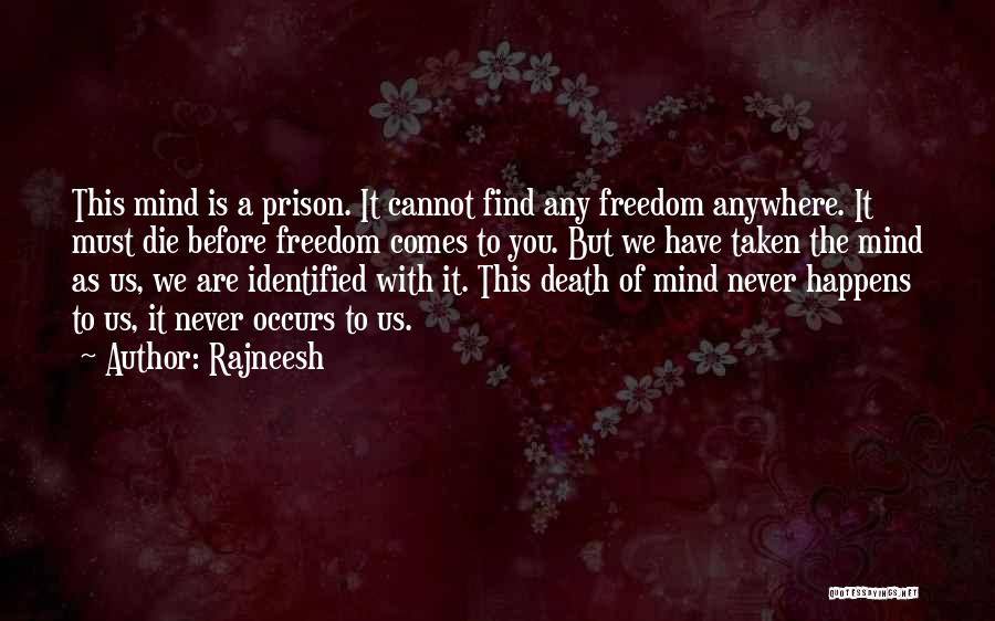 Rajneesh Quotes: This Mind Is A Prison. It Cannot Find Any Freedom Anywhere. It Must Die Before Freedom Comes To You. But
