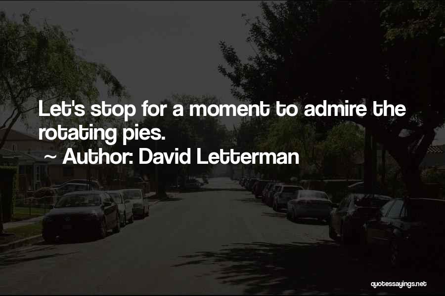 David Letterman Quotes: Let's Stop For A Moment To Admire The Rotating Pies.