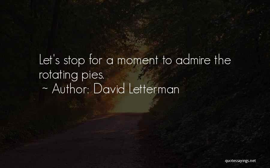 David Letterman Quotes: Let's Stop For A Moment To Admire The Rotating Pies.