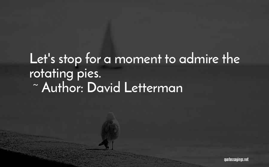 David Letterman Quotes: Let's Stop For A Moment To Admire The Rotating Pies.