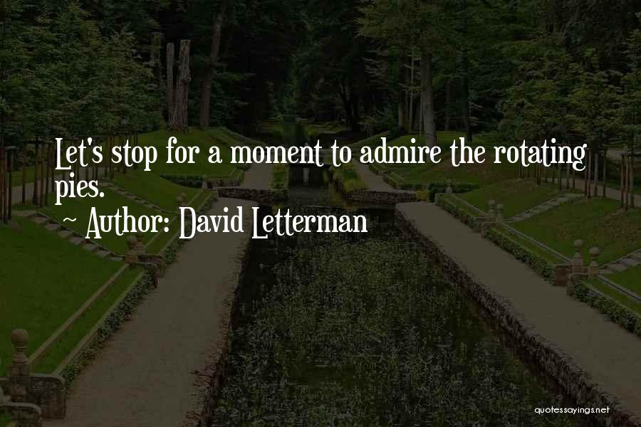 David Letterman Quotes: Let's Stop For A Moment To Admire The Rotating Pies.