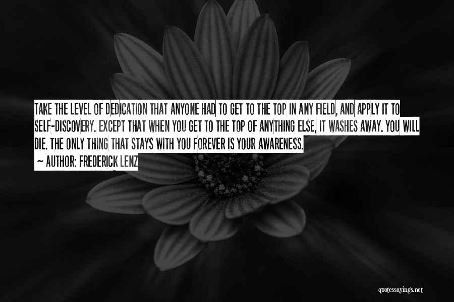 Frederick Lenz Quotes: Take The Level Of Dedication That Anyone Had To Get To The Top In Any Field, And Apply It To