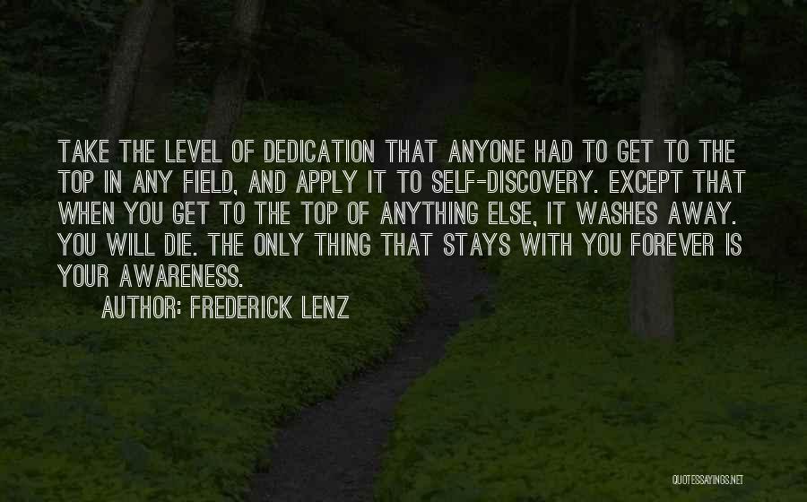 Frederick Lenz Quotes: Take The Level Of Dedication That Anyone Had To Get To The Top In Any Field, And Apply It To