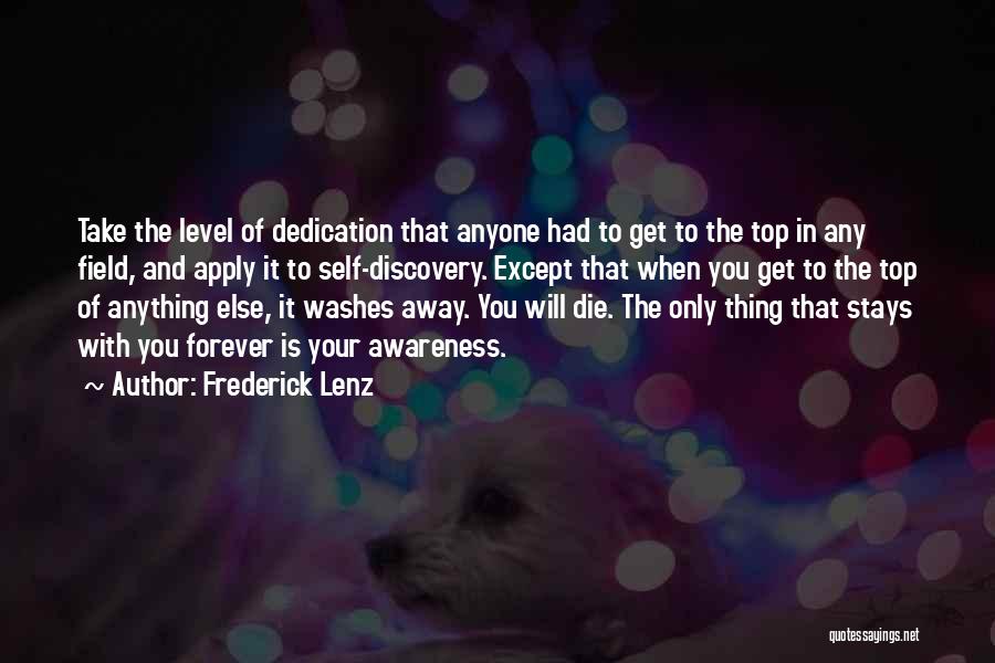 Frederick Lenz Quotes: Take The Level Of Dedication That Anyone Had To Get To The Top In Any Field, And Apply It To