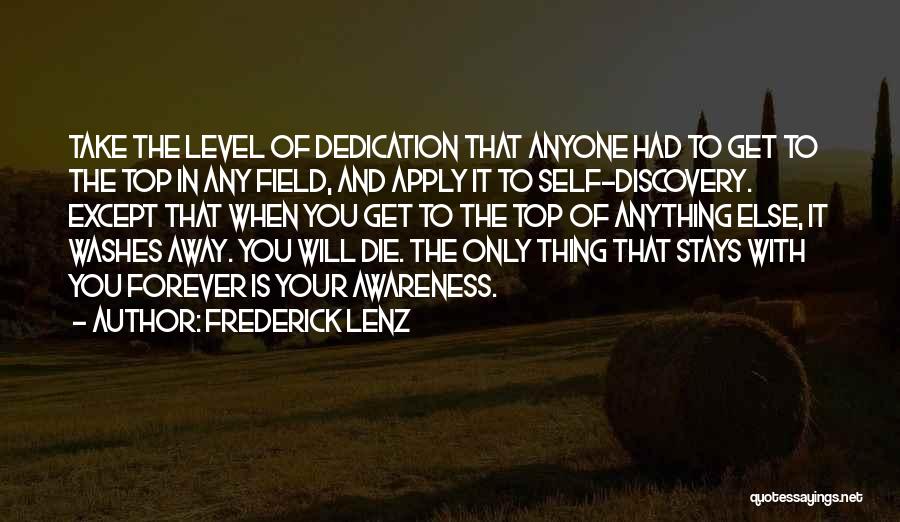 Frederick Lenz Quotes: Take The Level Of Dedication That Anyone Had To Get To The Top In Any Field, And Apply It To