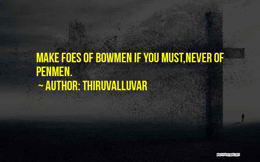 Thiruvalluvar Quotes: Make Foes Of Bowmen If You Must,never Of Penmen.