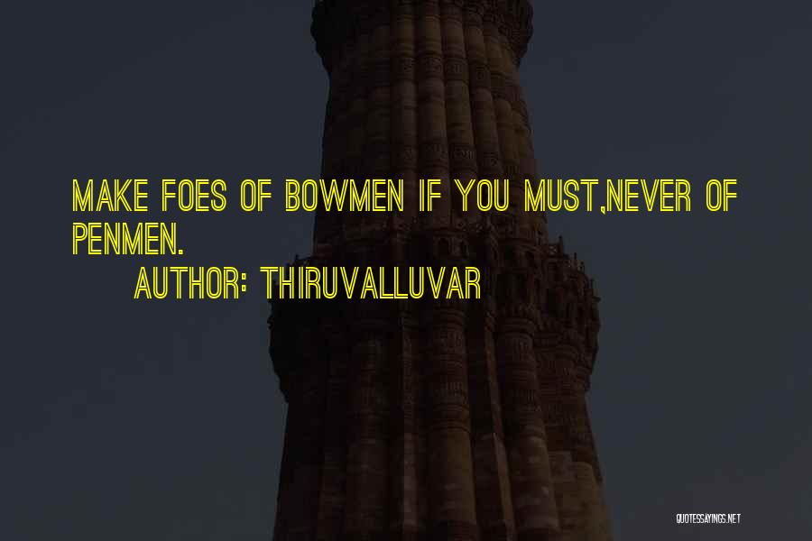 Thiruvalluvar Quotes: Make Foes Of Bowmen If You Must,never Of Penmen.