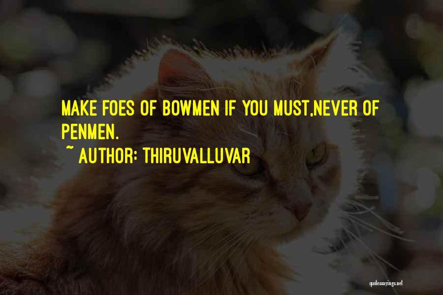 Thiruvalluvar Quotes: Make Foes Of Bowmen If You Must,never Of Penmen.