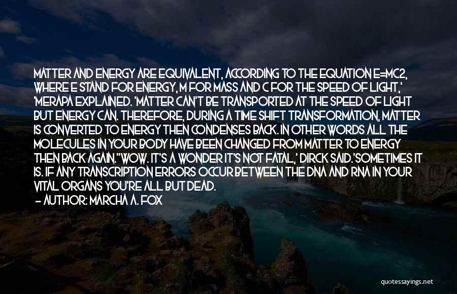Marcha A. Fox Quotes: Matter And Energy Are Equivalent, According To The Equation E=mc2, Where E Stand For Energy, M For Mass And C