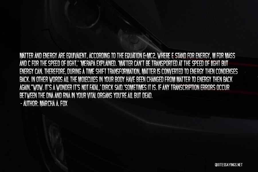 Marcha A. Fox Quotes: Matter And Energy Are Equivalent, According To The Equation E=mc2, Where E Stand For Energy, M For Mass And C