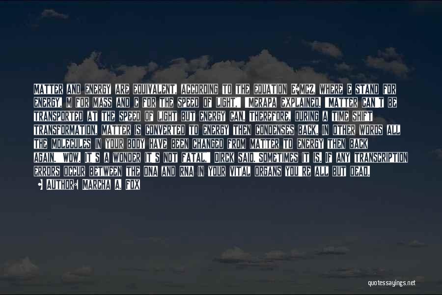 Marcha A. Fox Quotes: Matter And Energy Are Equivalent, According To The Equation E=mc2, Where E Stand For Energy, M For Mass And C