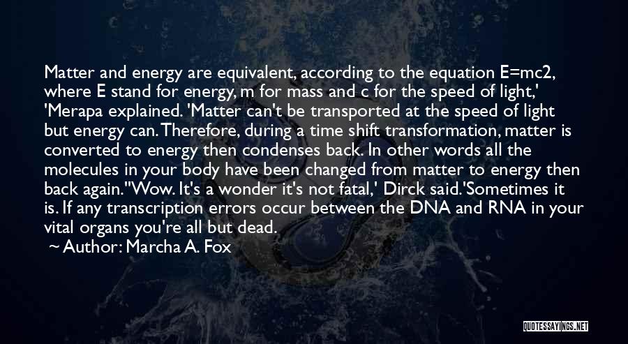 Marcha A. Fox Quotes: Matter And Energy Are Equivalent, According To The Equation E=mc2, Where E Stand For Energy, M For Mass And C