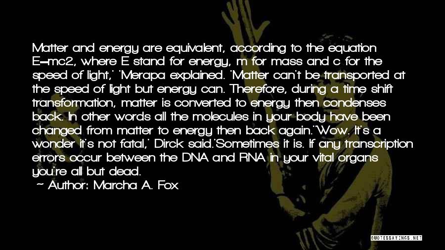 Marcha A. Fox Quotes: Matter And Energy Are Equivalent, According To The Equation E=mc2, Where E Stand For Energy, M For Mass And C