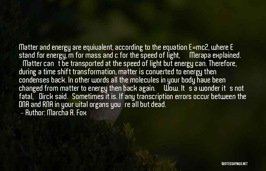 Marcha A. Fox Quotes: Matter And Energy Are Equivalent, According To The Equation E=mc2, Where E Stand For Energy, M For Mass And C