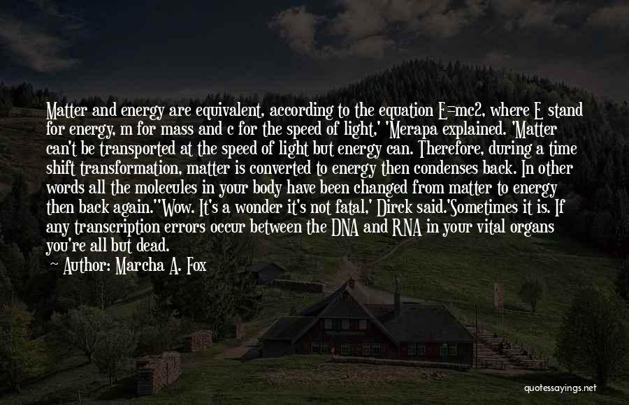 Marcha A. Fox Quotes: Matter And Energy Are Equivalent, According To The Equation E=mc2, Where E Stand For Energy, M For Mass And C