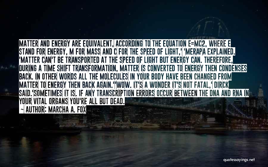 Marcha A. Fox Quotes: Matter And Energy Are Equivalent, According To The Equation E=mc2, Where E Stand For Energy, M For Mass And C