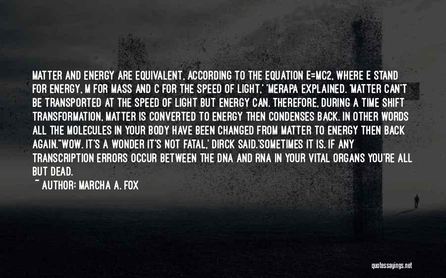 Marcha A. Fox Quotes: Matter And Energy Are Equivalent, According To The Equation E=mc2, Where E Stand For Energy, M For Mass And C