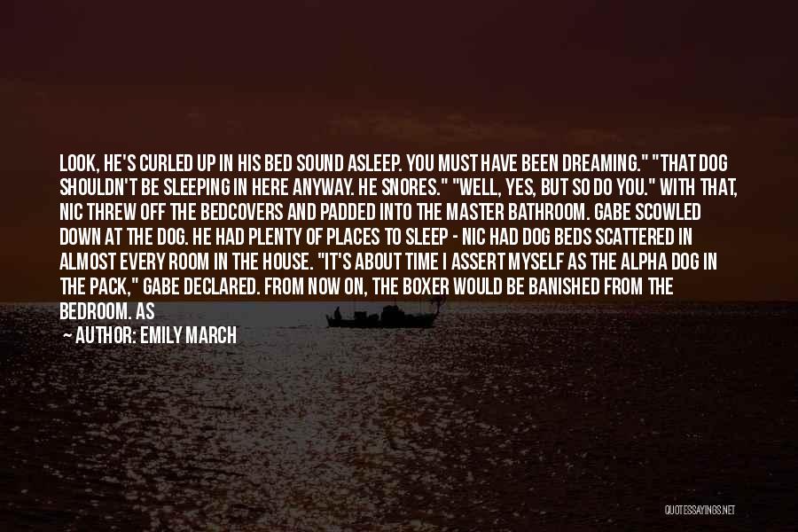 Emily March Quotes: Look, He's Curled Up In His Bed Sound Asleep. You Must Have Been Dreaming. That Dog Shouldn't Be Sleeping In