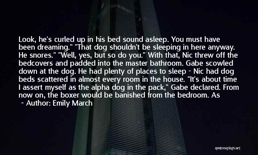 Emily March Quotes: Look, He's Curled Up In His Bed Sound Asleep. You Must Have Been Dreaming. That Dog Shouldn't Be Sleeping In