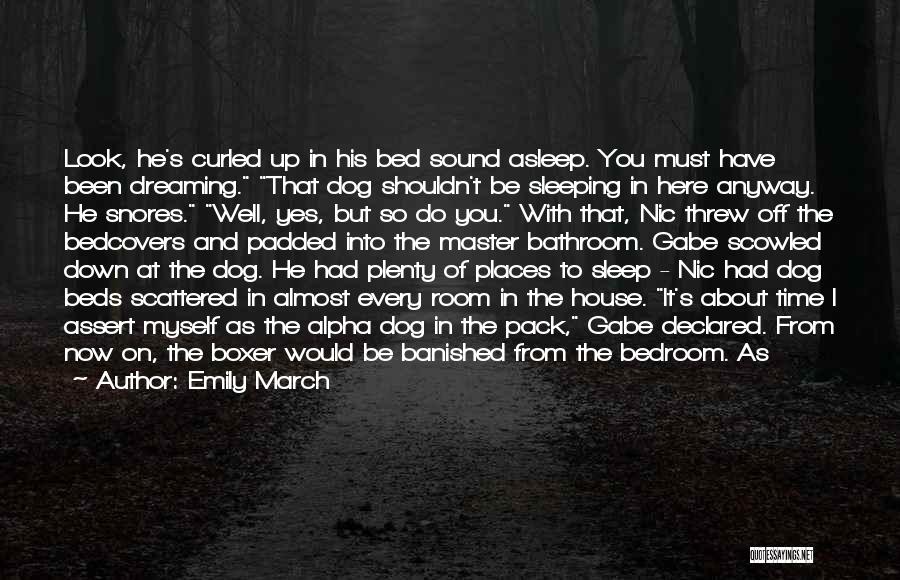 Emily March Quotes: Look, He's Curled Up In His Bed Sound Asleep. You Must Have Been Dreaming. That Dog Shouldn't Be Sleeping In