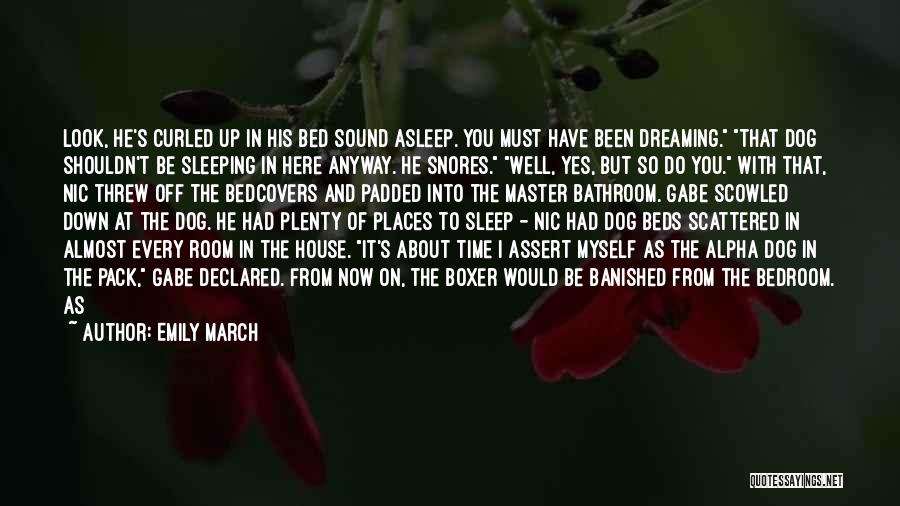 Emily March Quotes: Look, He's Curled Up In His Bed Sound Asleep. You Must Have Been Dreaming. That Dog Shouldn't Be Sleeping In