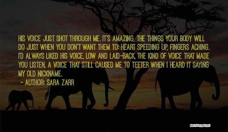 Sara Zarr Quotes: His Voice Just Shot Through Me. It's Amazing, The Things Your Body Will Do Just When You Don't Want Them