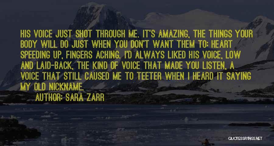 Sara Zarr Quotes: His Voice Just Shot Through Me. It's Amazing, The Things Your Body Will Do Just When You Don't Want Them