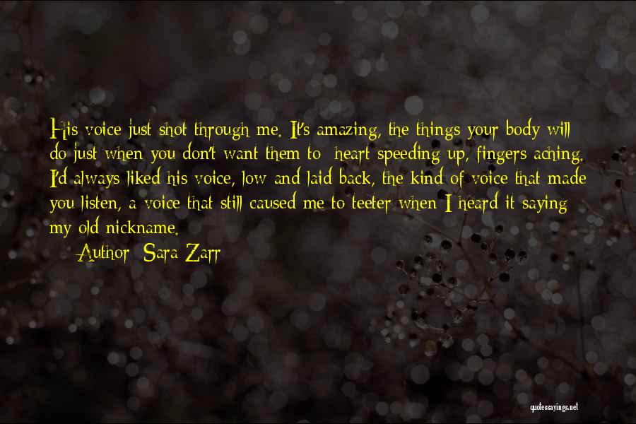 Sara Zarr Quotes: His Voice Just Shot Through Me. It's Amazing, The Things Your Body Will Do Just When You Don't Want Them