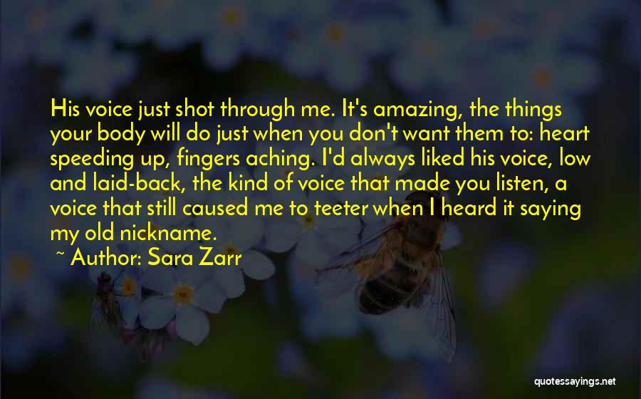 Sara Zarr Quotes: His Voice Just Shot Through Me. It's Amazing, The Things Your Body Will Do Just When You Don't Want Them