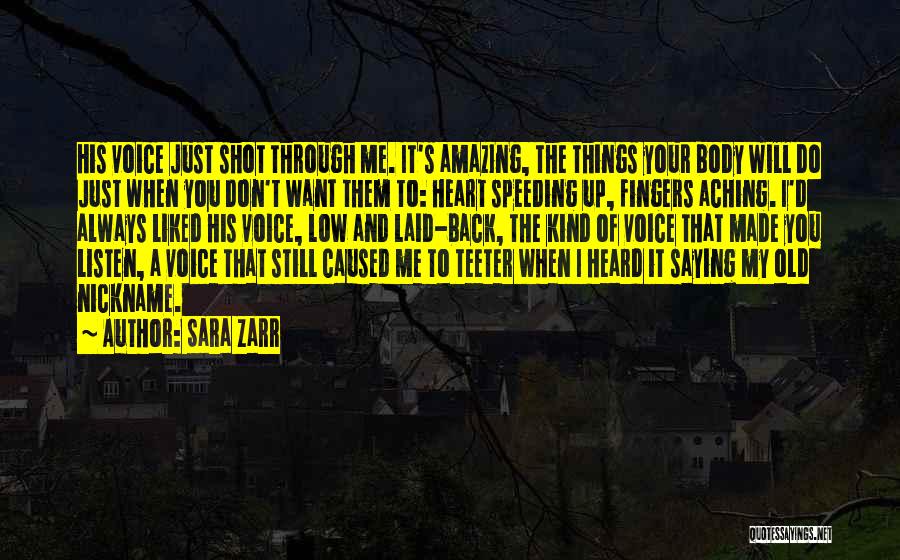 Sara Zarr Quotes: His Voice Just Shot Through Me. It's Amazing, The Things Your Body Will Do Just When You Don't Want Them