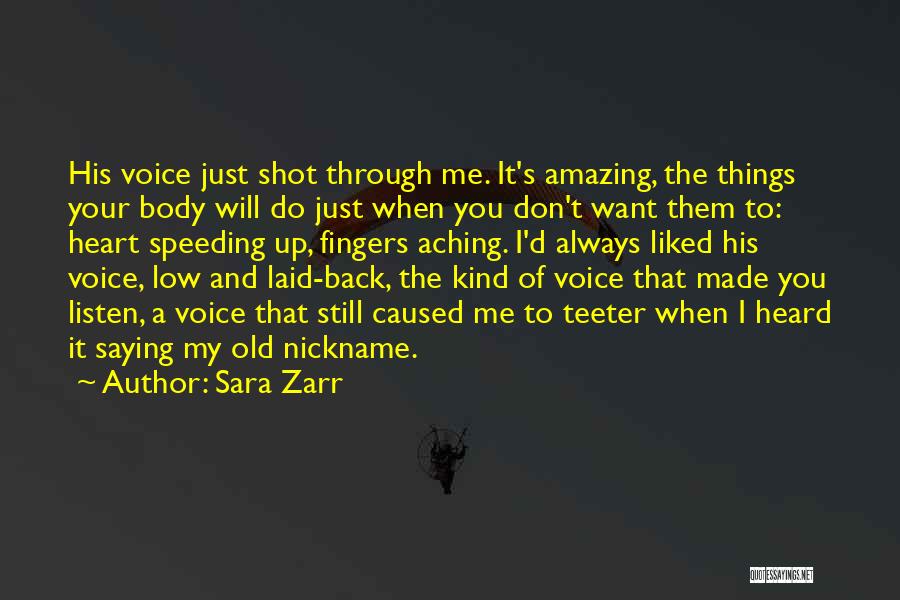 Sara Zarr Quotes: His Voice Just Shot Through Me. It's Amazing, The Things Your Body Will Do Just When You Don't Want Them