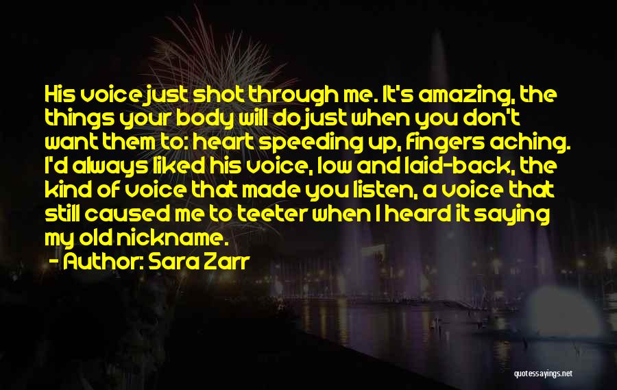 Sara Zarr Quotes: His Voice Just Shot Through Me. It's Amazing, The Things Your Body Will Do Just When You Don't Want Them