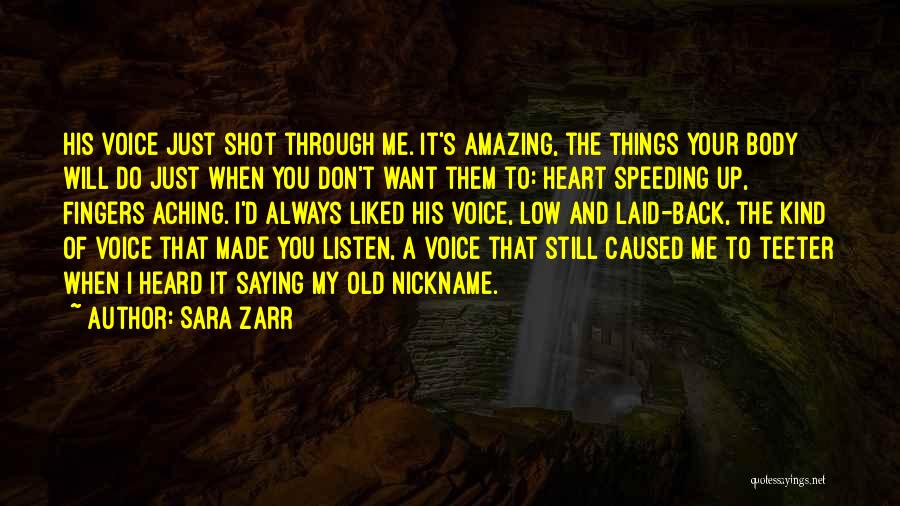 Sara Zarr Quotes: His Voice Just Shot Through Me. It's Amazing, The Things Your Body Will Do Just When You Don't Want Them