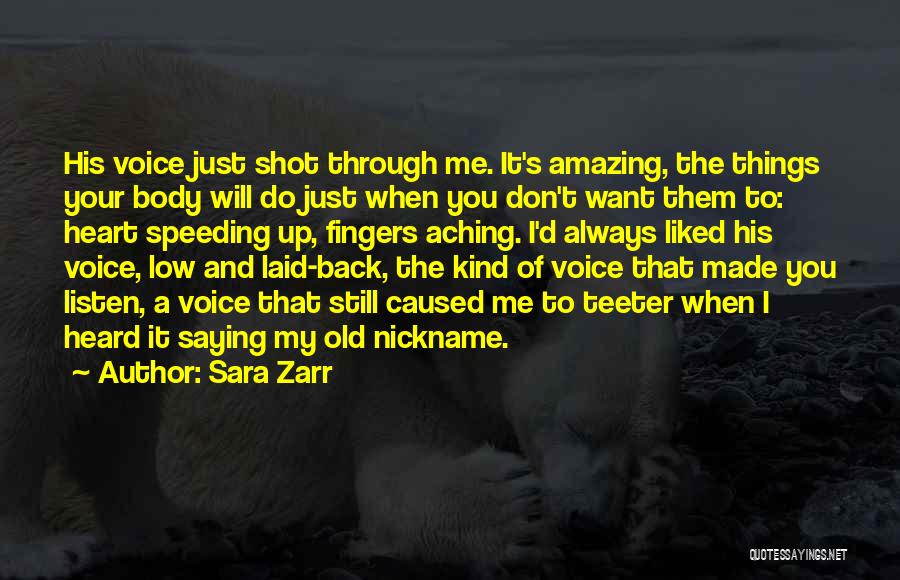 Sara Zarr Quotes: His Voice Just Shot Through Me. It's Amazing, The Things Your Body Will Do Just When You Don't Want Them