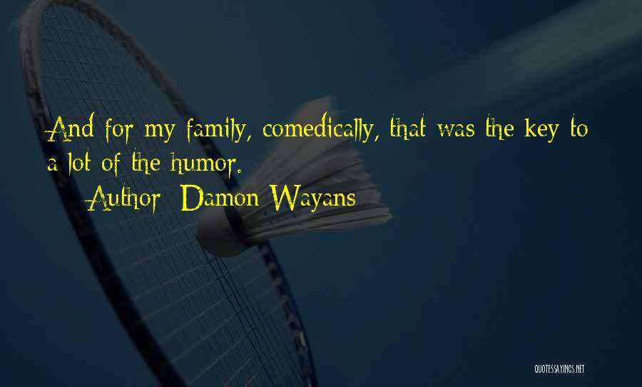 Damon Wayans Quotes: And For My Family, Comedically, That Was The Key To A Lot Of The Humor.